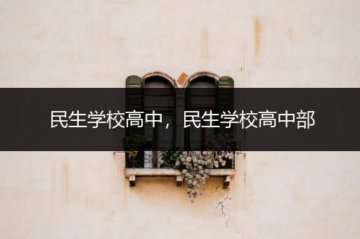 民生学校高中，民生学校高中部