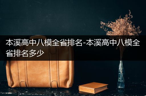 本溪高中八模全省排名-本溪高中八模全省排名多少