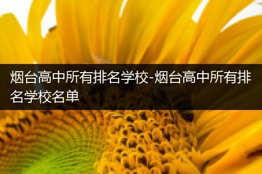 烟台高中所有排名学校-烟台高中所有排名学校名单