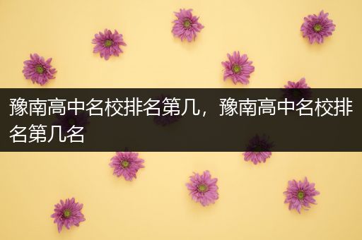 豫南高中名校排名第几，豫南高中名校排名第几名