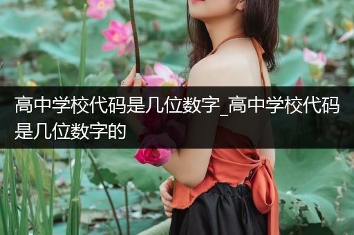 高中学校代码是几位数字_高中学校代码是几位数字的