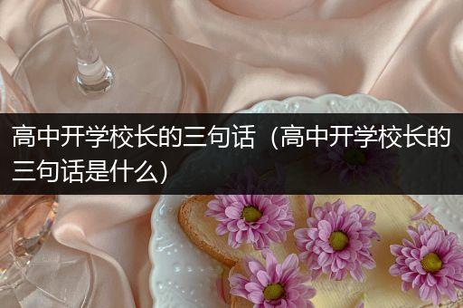 高中开学校长的三句话（高中开学校长的三句话是什么）