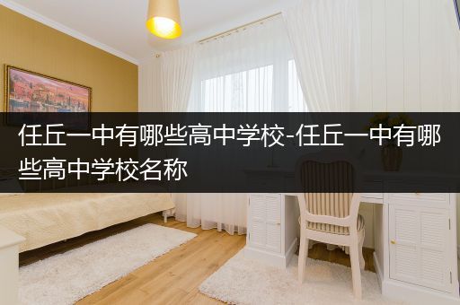 任丘一中有哪些高中学校-任丘一中有哪些高中学校名称