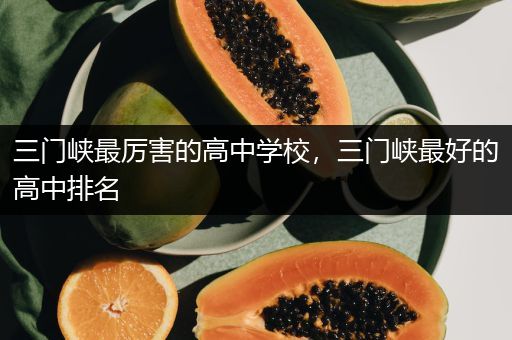 三门峡最厉害的高中学校，三门峡最好的高中排名