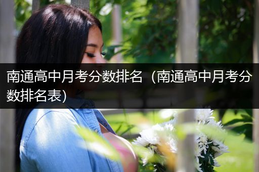 南通高中月考分数排名（南通高中月考分数排名表）