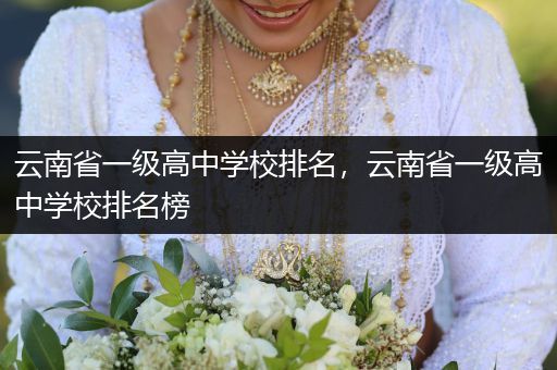 云南省一级高中学校排名，云南省一级高中学校排名榜