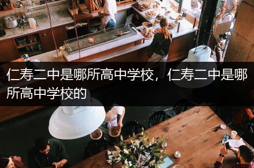 仁寿二中是哪所高中学校，仁寿二中是哪所高中学校的
