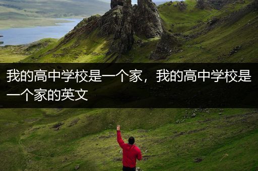 我的高中学校是一个家，我的高中学校是一个家的英文