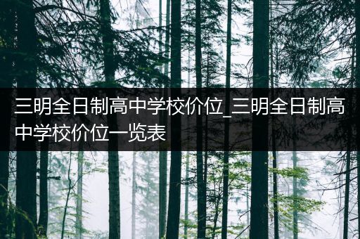 三明全日制高中学校价位_三明全日制高中学校价位一览表