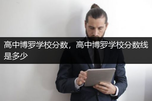 高中博罗学校分数，高中博罗学校分数线是多少