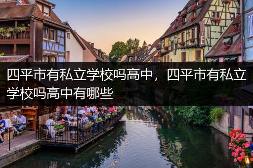 四平市有私立学校吗高中，四平市有私立学校吗高中有哪些