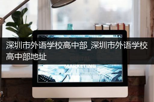 深圳市外语学校高中部_深圳市外语学校高中部地址
