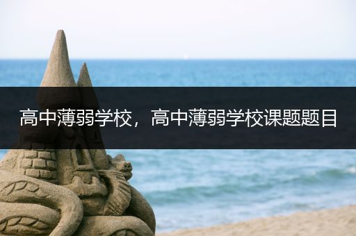 高中薄弱学校，高中薄弱学校课题题目