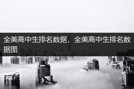 全美高中生排名数据，全美高中生排名数据图