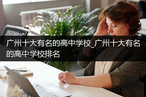 广州十大有名的高中学校_广州十大有名的高中学校排名