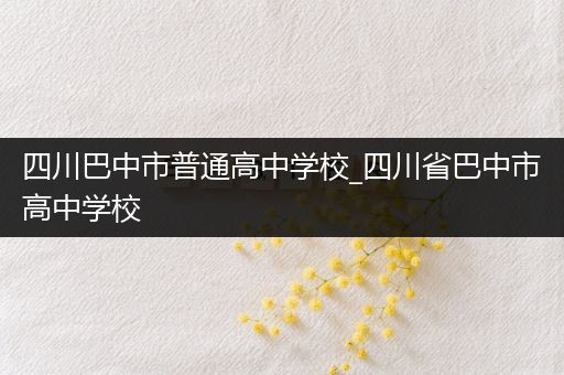 四川巴中市普通高中学校_四川省巴中市高中学校