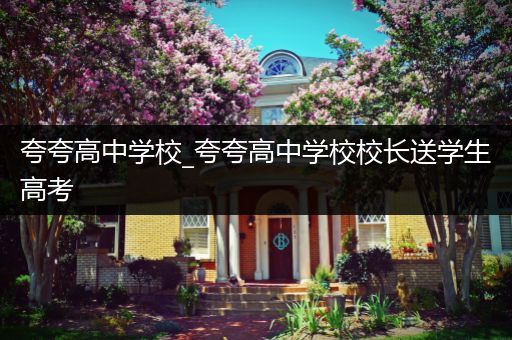 夸夸高中学校_夸夸高中学校校长送学生高考