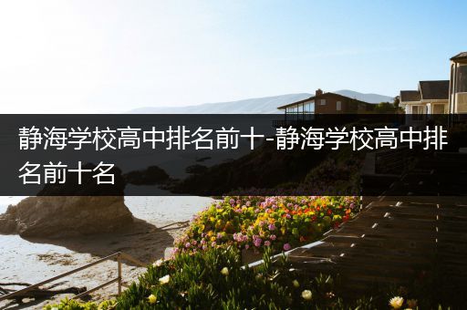 静海学校高中排名前十-静海学校高中排名前十名