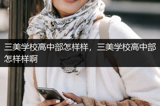三美学校高中部怎样样，三美学校高中部怎样样啊