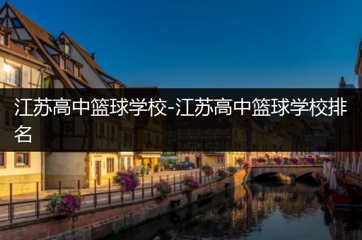 江苏高中篮球学校-江苏高中篮球学校排名
