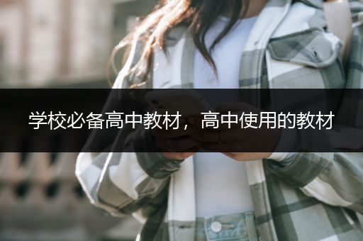 学校必备高中教材，高中使用的教材