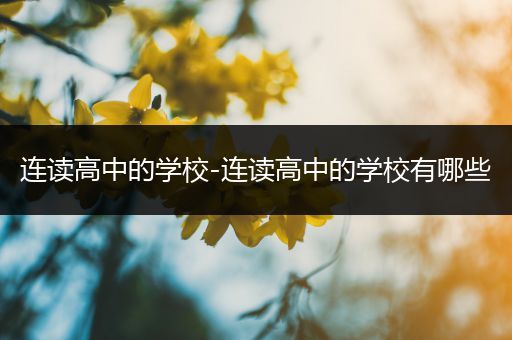 连读高中的学校-连读高中的学校有哪些