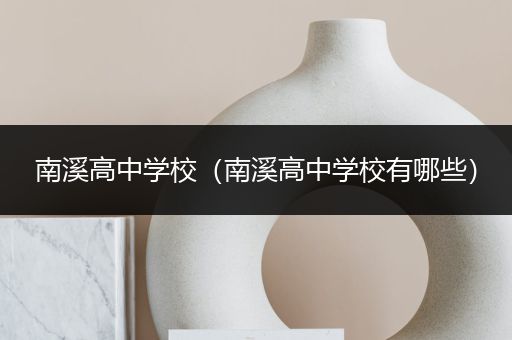 南溪高中学校（南溪高中学校有哪些）