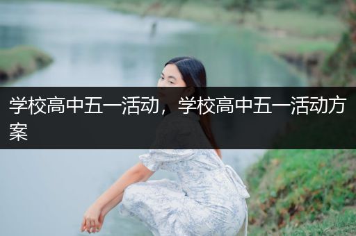 学校高中五一活动，学校高中五一活动方案