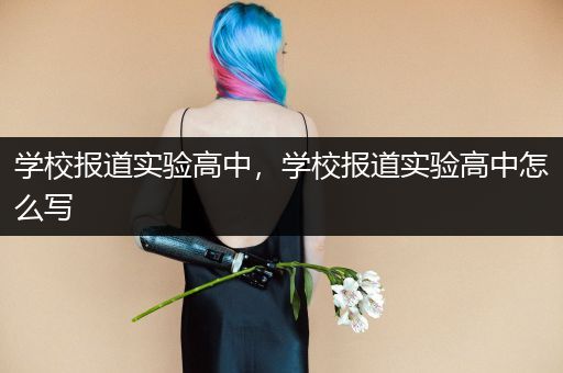 学校报道实验高中，学校报道实验高中怎么写
