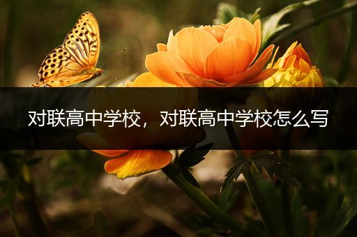 对联高中学校，对联高中学校怎么写