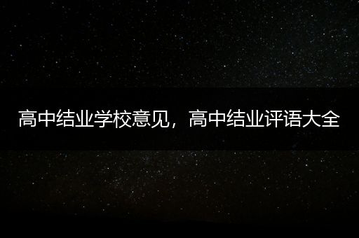 高中结业学校意见，高中结业评语大全