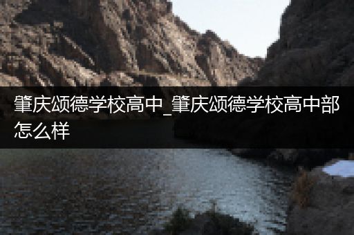 肇庆颂德学校高中_肇庆颂德学校高中部怎么样