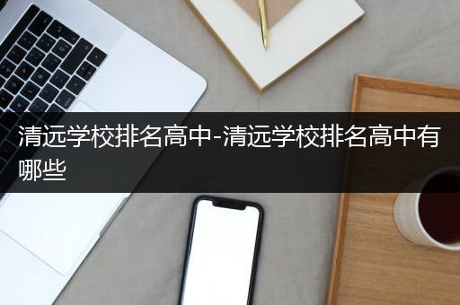 清远学校排名高中-清远学校排名高中有哪些