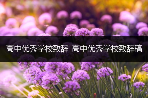 高中优秀学校致辞_高中优秀学校致辞稿