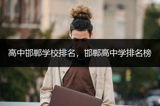 高中邯郸学校排名，邯郸高中学排名榜