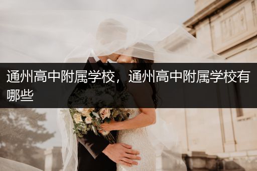 通州高中附属学校，通州高中附属学校有哪些