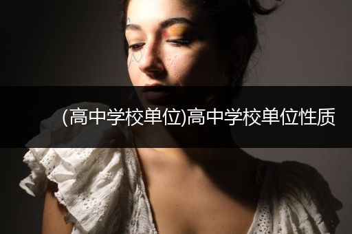 （高中学校单位)高中学校单位性质