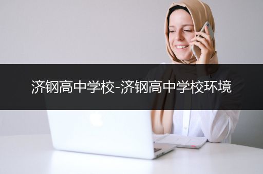 济钢高中学校-济钢高中学校环境
