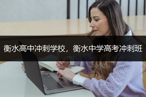 衡水高中冲刺学校，衡水中学高考冲刺班