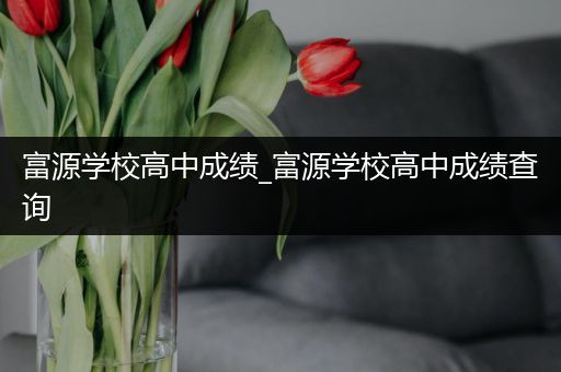 富源学校高中成绩_富源学校高中成绩查询