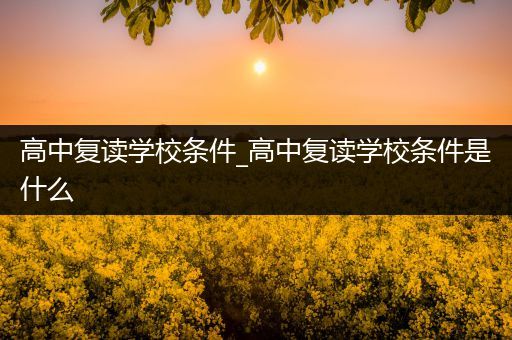 高中复读学校条件_高中复读学校条件是什么
