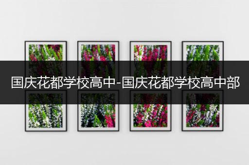 国庆花都学校高中-国庆花都学校高中部