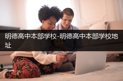 明德高中本部学校-明德高中本部学校地址